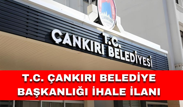 T.C. ÇANKIRI BELEDİYE BAŞKANLIĞI İHALE İLANI