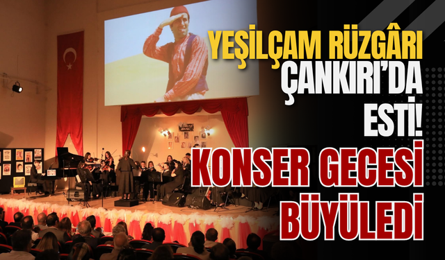 Yeşilçam Rüzgârı Çankırı’da Esti! Konser Gecesi Büyüledi