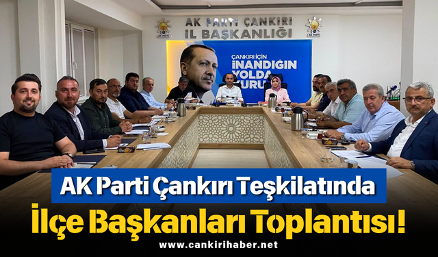AK Parti Çankırı Teşkilatında İlçe Başkanları Toplantısı!