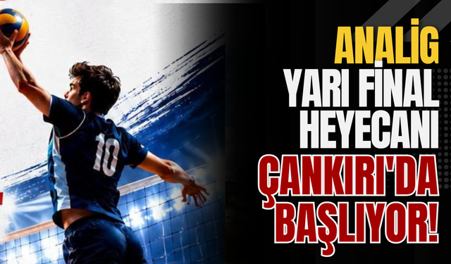 ANALİG Yarı Final Heyecanı Çankırı'da Başlıyor!