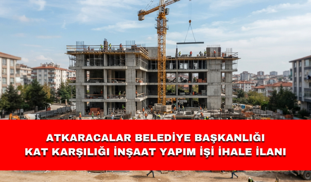 ATKARACALAR BELEDİYE BAŞKANLIĞI KAT KARŞILIĞI İNŞAAT YAPIM İŞİ İHALE İLANI
