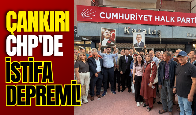 Çankırı CHP'de İstifa Depremi!