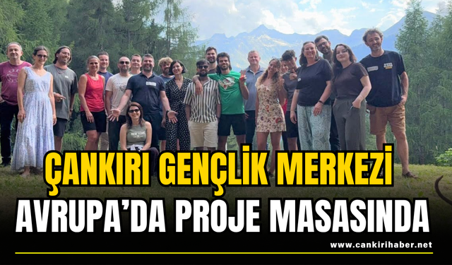 Çankırı Gençlik Merkezi Avrupa’da Proje Masasında