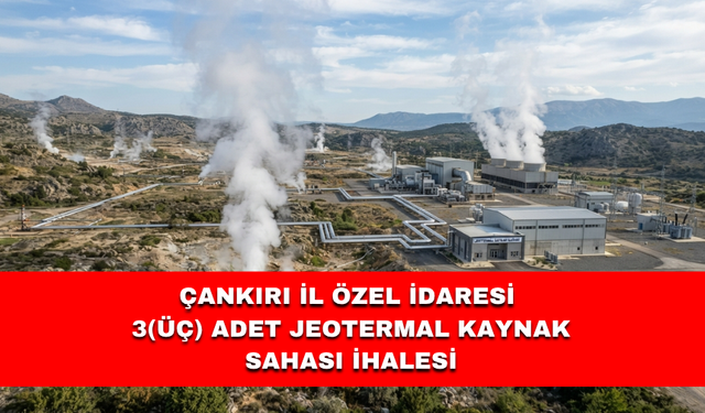 ÇANKIRI İL ÖZEL İDARESİ  3(ÜÇ) ADET JEOTERMAL KAYNAK SAHASI İHALESİ