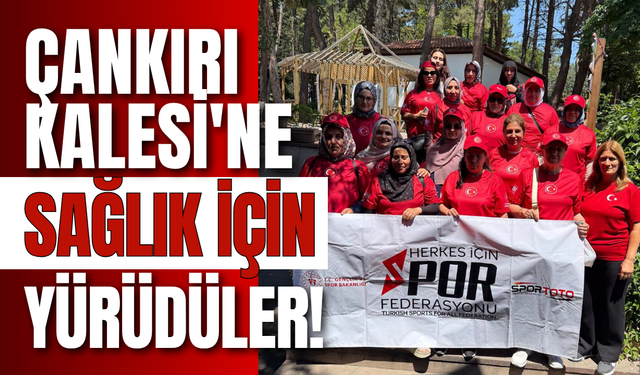 Çankırı Kalesi'ne Sağlık İçin Yürüdüler!
