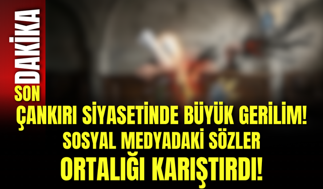 Çankırı Siyasetinde Büyük Gerilim! Sosyal Medyadaki Sözler Ortalığı Karıştırdı!