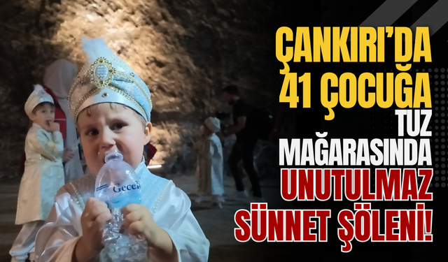Çankırı’da 41 Çocuğa Tuz Mağarasında Unutulmaz Sünnet Şöleni!