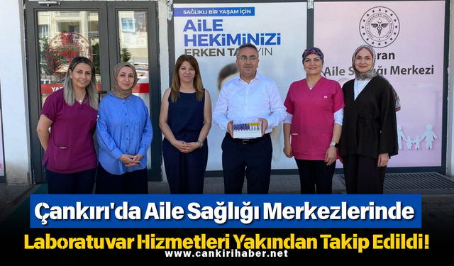 Çankırı'da Aile Sağlığı Merkezlerinde Laboratuvar Hizmetleri Yakından Takip Edildi!