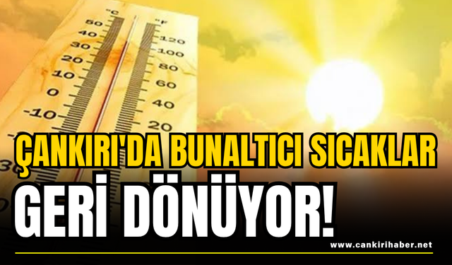 Çankırı'da Bunaltıcı Sıcaklar Geri Dönüyor!