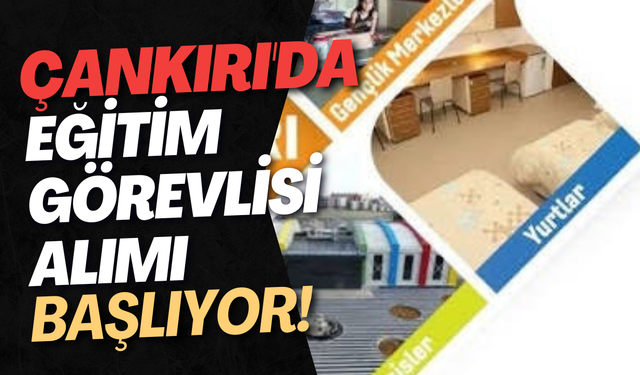 Çankırı'da Eğitim Görevlisi Alımı Başlıyor!