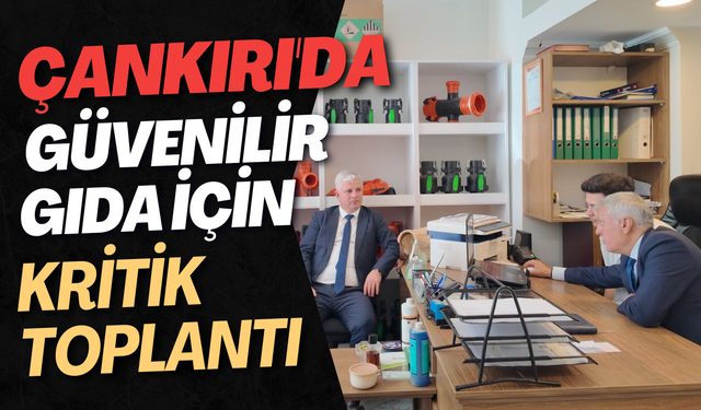 Çankırı'da Güvenilir Gıda İçin Kritik Toplantı