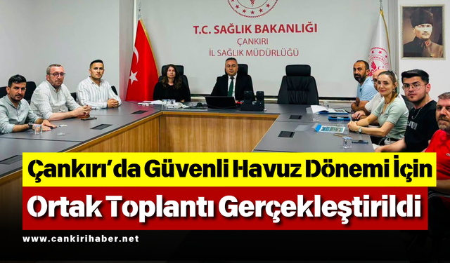 Çankırı’da Güvenli Havuz Dönemi İçin Ortak Toplantı Gerçekleştirildi