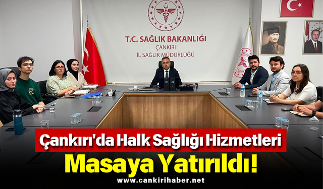 Çankırı'da Halk Sağlığı Hizmetleri Masaya Yatırıldı!