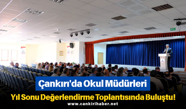 Çankırı'da Okul Müdürleri Yıl Sonu Değerlendirme Toplantısında Buluştu!