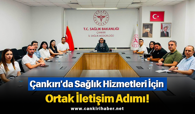 Çankırı'da Sağlık Hizmetleri İçin Ortak İletişim Adımı!