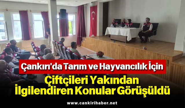 Çankırı'da Tarım ve Hayvancılık İçin Çiftçileri Yakından İlgilendiren Konular Görüşüldü