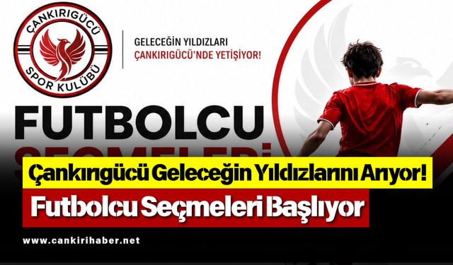 Çankırıgücü Geleceğin Yıldızlarını Arıyor! Futbolcu Seçmeleri Başlıyor