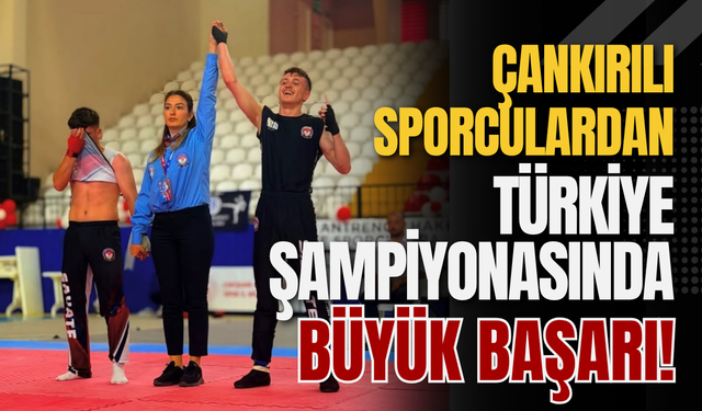 Çankırılı Sporculardan Türkiye Şampiyonasında Büyük Başarı!