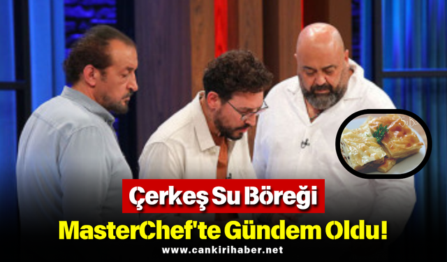 Çerkeş Su Böreği MasterChef'te Gündem Oldu!