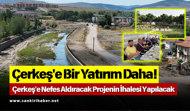 Çerkeş'e Bir Yatırım Daha! Çerkeş'e Nefes Aldıracak Projenin İhalesi Yapılacak
