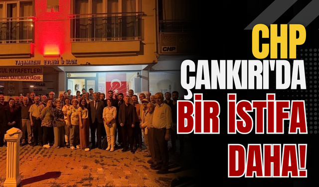 CHP Çankırı'da Bir İstifa Daha!