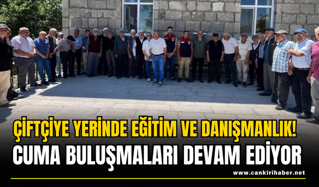 Çiftçiye Yerinde Eğitim ve Danışmanlık! Cuma Buluşmaları Devam Ediyor