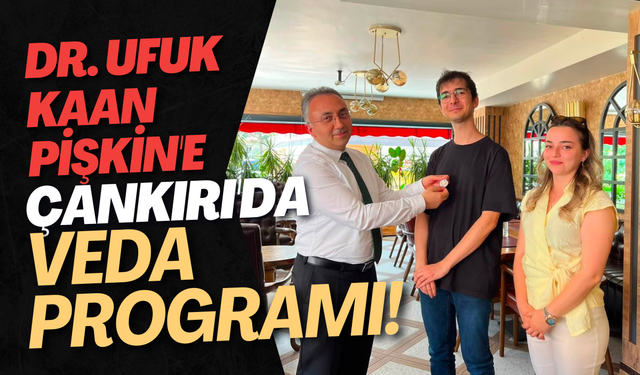 Dr. Ufuk Kaan Pişkin'e Çankırı'da Veda Programı!