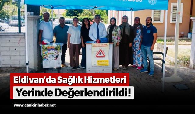 Eldivan'da Sağlık Hizmetleri Yerinde Değerlendirildi!