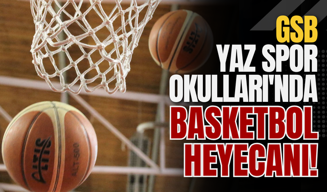 GSB Yaz Spor Okulları'nda Basketbol Heyecanı!