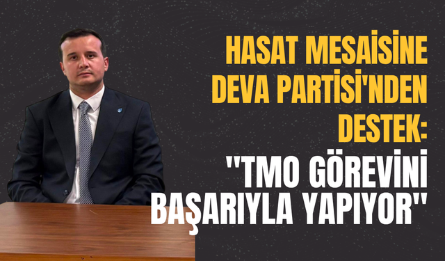Hasat Mesaisine DEVA Partisi'nden Destek: "TMO Görevini Başarıyla Yapıyor"