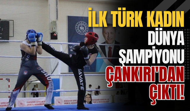 İlk Türk Kadın Dünya Şampiyonu Çankırı'dan Çıktı!
