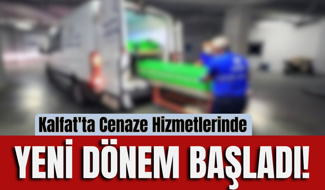 Kalfat'ta Cenaze Hizmetlerinde Yeni Dönem Başladı!