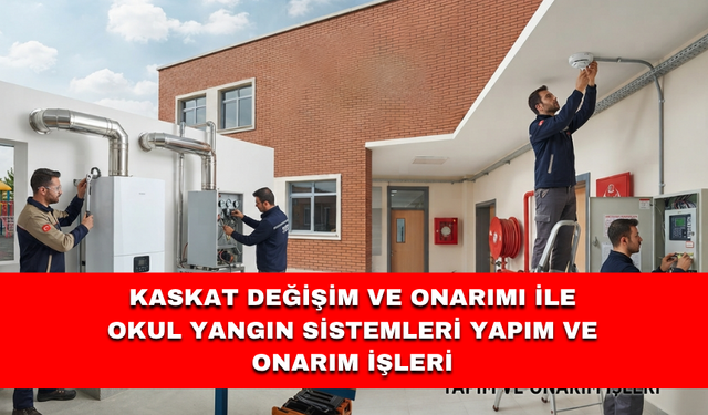 KASKAT DEĞİŞİM VE ONARIMI İLE OKUL YANGIN SİSTEMLERİ YAPIM VE ONARIM İŞLERİ