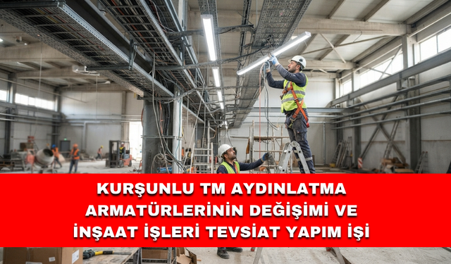 KURŞUNLU TM AYDINLATMA ARMATÜRLERİNİN DEĞİŞİMİ VE İNŞAAT İŞLERİ TEVSİAT YAPIM İŞİ