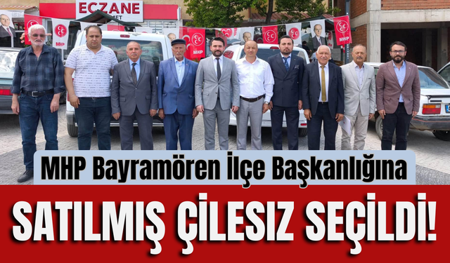 MHP Bayramören İlçe Başkanlığına Satılmış Çilesiz Seçildi!