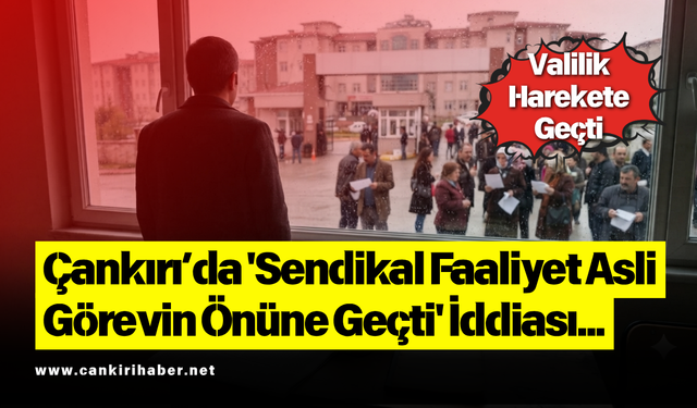 'Sendikal Faaliyet Asli Görevin Önüne Geçti' İddiası... Valilik Harekete Geçti