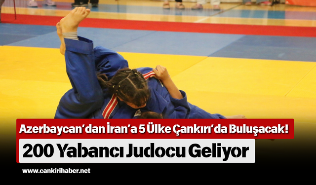 Azerbaycan’dan İran’a 5 Ülke Çankırı’da Buluşacak! 200 Yabancı Judocu Geliyor