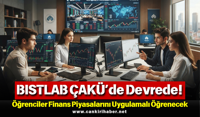 BISTLAB ÇAKÜ’de Devrede! Öğrenciler Finans Piyasalarını Uygulamalı Öğrenecek
