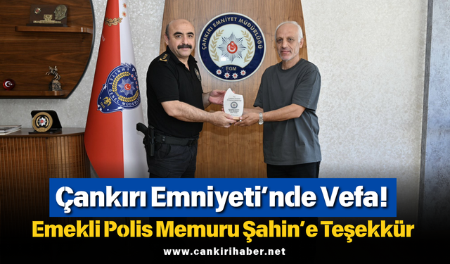 Çankırı Emniyeti’nde Vefa! Emekli Polis Memuru Şahin’e Teşekkür