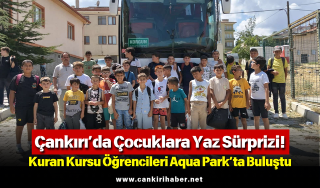 Çankırı’da Çocuklara Yaz Sürprizi! Kuran Kursu Öğrencileri Aqua Park’ta Buluştu