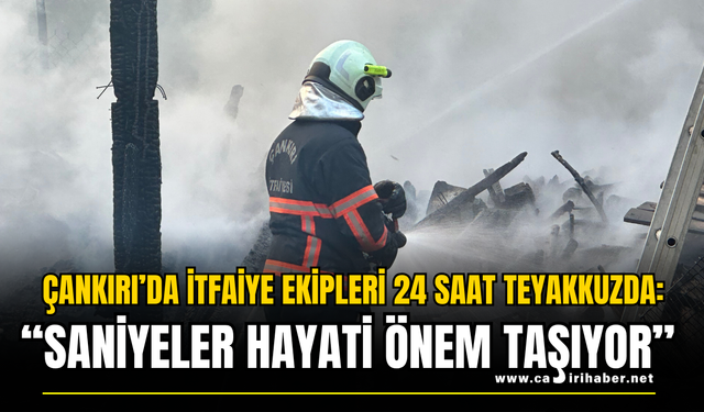 Çankırı’da İtfaiye Ekipleri 24 Saat Teyakkuzda: “Saniyeler Hayati Önem Taşıyor”