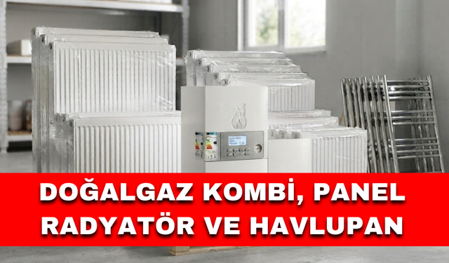 DOĞALGAZ KOMBİ, PANEL RADYATÖR VE HAVLUPAN
