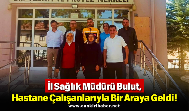 İl Sağlık Müdürü Bulut, Hastane Çalışanlarıyla Bir Araya Geldi!
