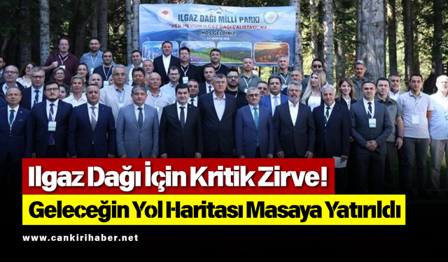Ilgaz Dağı İçin Kritik Zirve! Geleceğin Yol Haritası Masaya Yatırıldı