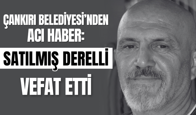 Çankırı Belediyesi’nden Acı Haber: Satılmış Derelli Vefat Etti