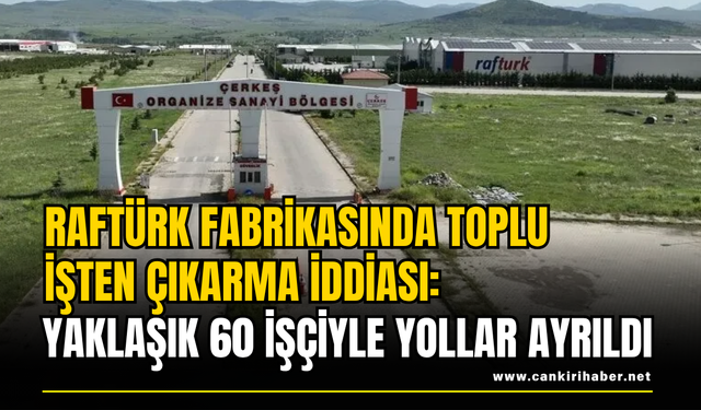 Raftürk Fabrikasında Toplu İşten Çıkarma İddiası: Yaklaşık 60 İşçiyle Yollar Ayrıldı