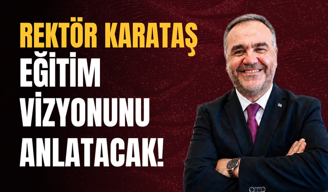 Rektör Karataş Eğitim Vizyonunu Anlatacak!