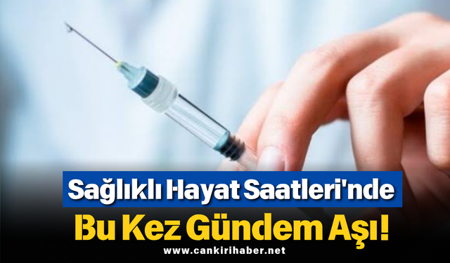 Sağlıklı Hayat Saatleri'nde Bu Kez Gündem Aşı!
