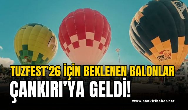 TuzFest’26 İçin Beklenen Balonlar Çankırı’ya Geldi!