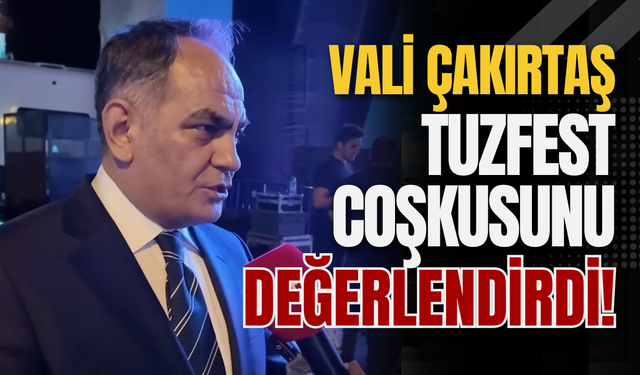 Vali Çakırtaş TuzFest Coşkusunu Değerlendirdi!